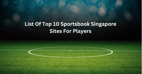 List Of Top 10 Sportsbook Singapore Sites For Players