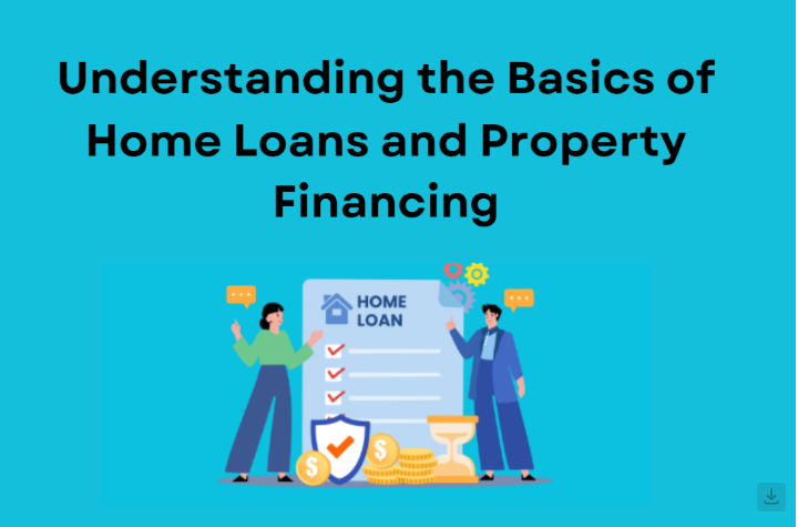Understanding the Basics of Home Loans and Property Financing