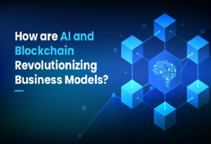 How are AI and Blockchain Revolutionizing Business Models?