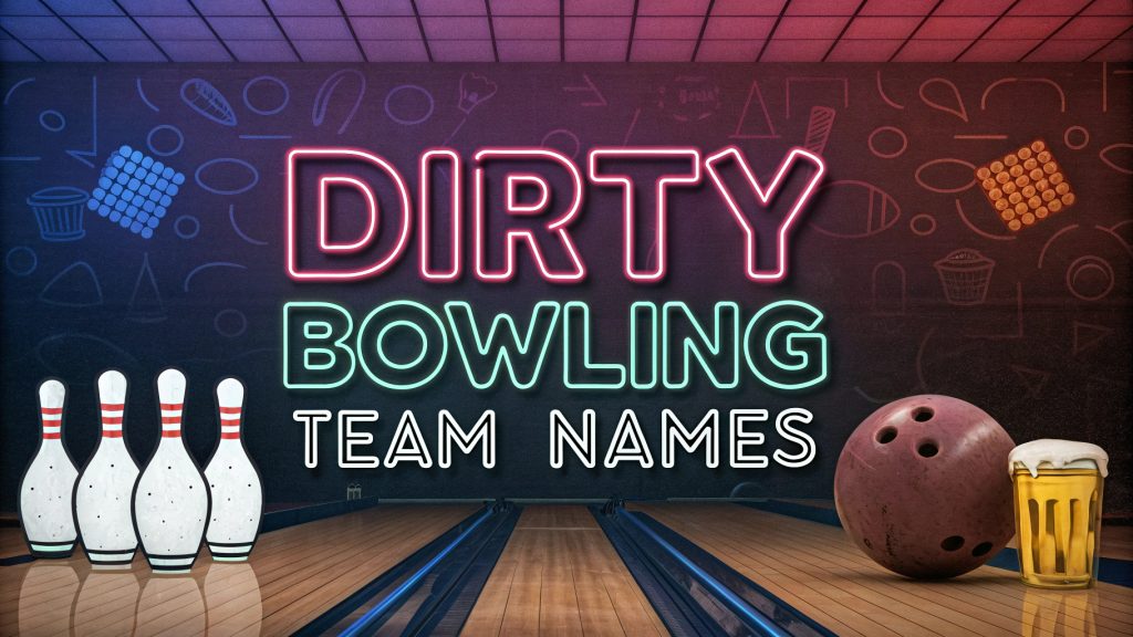 Dirty Bowling Team Names: Funny and Edgy Ideas for Your League Dirty Bowling Team Names